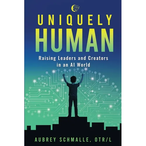 Uniquely Human: Raising Leaders and Creators in an AI World