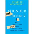 Founder Unfriendly: What Investors Won't Tell You about Getting Funded