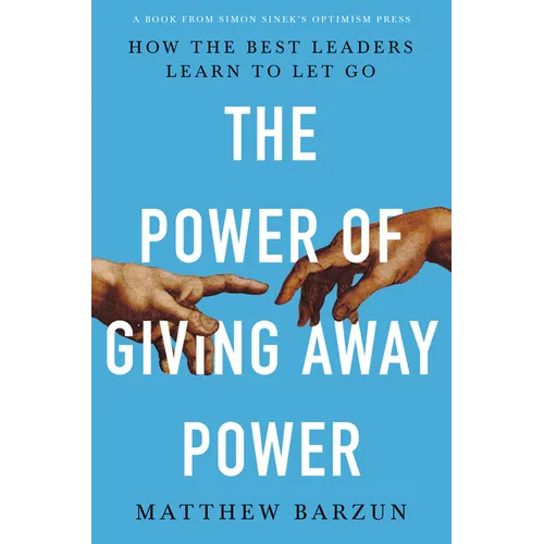 The Power of Giving Away Power: How the Best Leaders Learn to Let Go