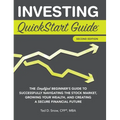 Investing QuickStart Guide - 2nd Edition: The Simplified Beginner's Guide to Successfully Navigating the Stock Market, Growing Your Wealth & Creating