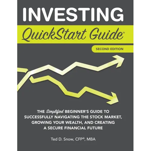 Investing QuickStart Guide - 2nd Edition: The Simplified Beginner's Guide to Successfully Navigating the Stock Market, Growing Your Wealth & Creating
