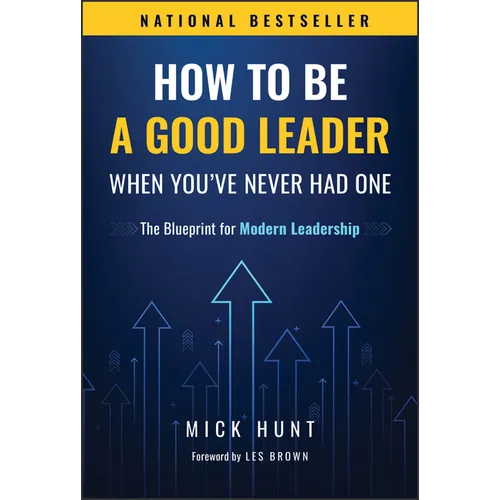 How to Be a Good Leader When You've Never Had One: The Blueprint for Modern Leadership