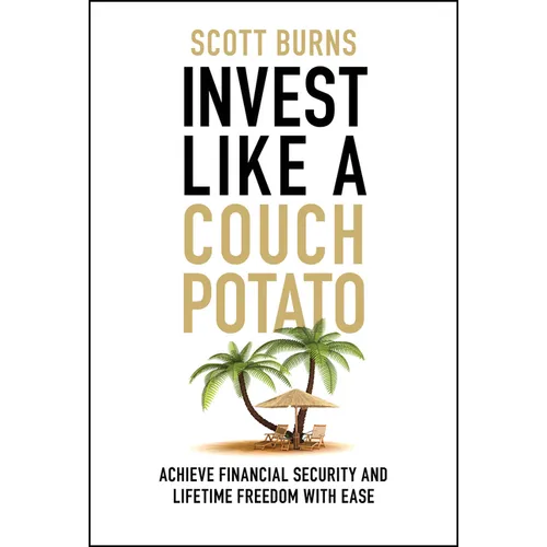 Invest Like a Couch Potato: Achieve Financial Security and Lifetime Freedom with Ease