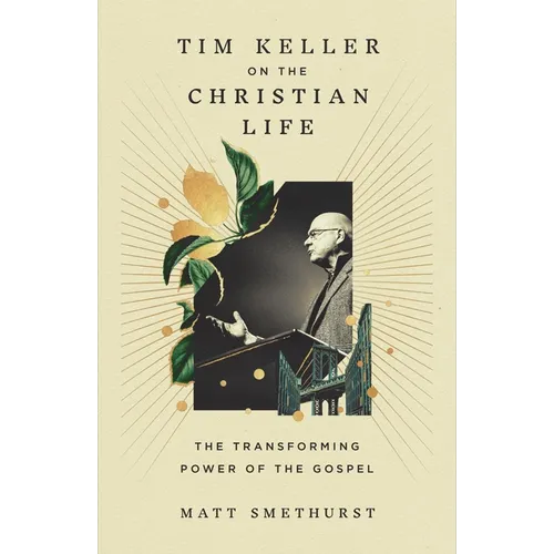 Tim Keller on the Christian Life: The Transforming Power of the Gospel