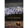 Grizzly Confidential: An Astounding Journey Into the Secret Life of North America's Most Fearsome Predator