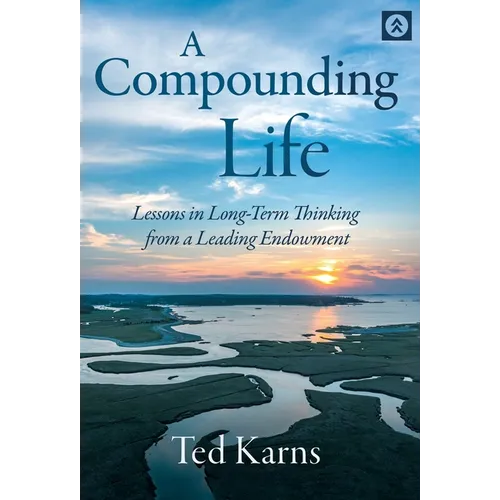 A Compounding Life: Lessons in Long-Term Thinking from a Leading Endowment