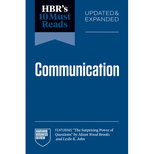 Hbr's 10 Must Reads on Communication, Updated and Expanded (Featuring the Surprising Power of Questions by Alison Wood Brooks and Leslie K. John)
