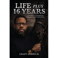 Life Plus 16 Years: A True Story of Consequences, Redemption, and Coming Home