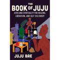 The Book of Juju: Africana Spirituality for Healing, Liberation, and Self-Discovery