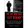 The Spy Who Was Left Behind: Russia, the United States, and the True Story of the Betrayal and Assassination of a CIA Agent