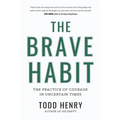 The Brave Habit: The Practice Of Courage In Uncertain Times