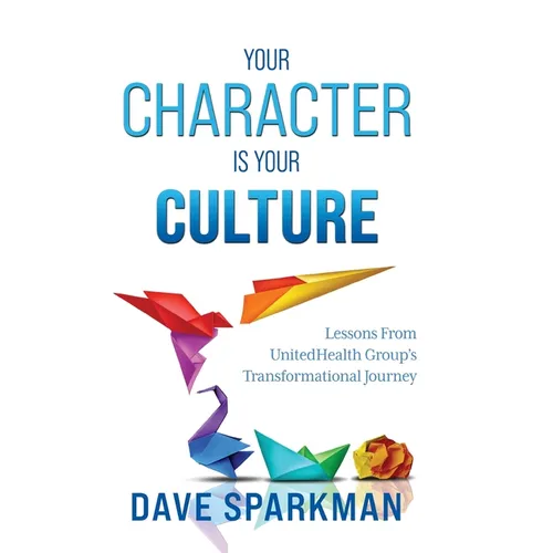 Your Character Is Your Culture: Lessons From UnitedHealth Groups Transformational Journey