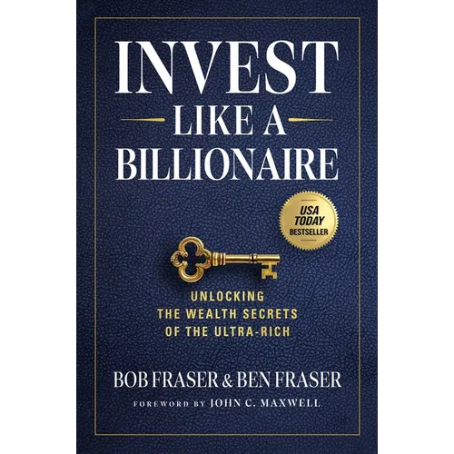 Invest Like a Billionaire: Unlocking the Wealth Secrets of the Ultra-Rich