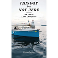This Way But Not Here: An Ode to Lake Champlain
