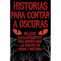 Historias Para Contar a Oscuras: Relatos escalofriantes para quienes aman las noches de miedo y misterio