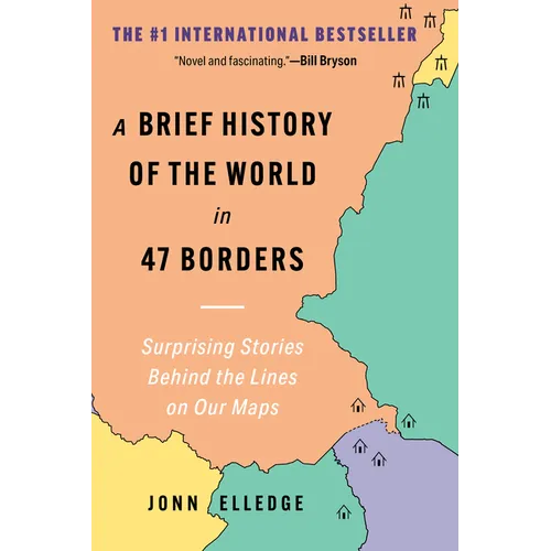 A Brief History of the World in 47 Borders: Surprising Stories Behind the Lines on Our Maps