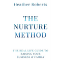 The Nurture Method: The real life guide to raising your business and family