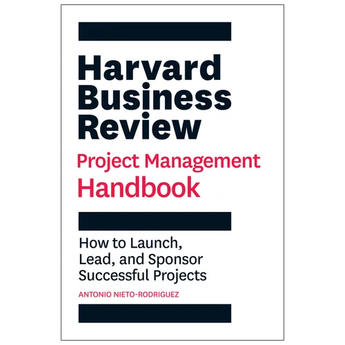 Harvard Business Review Project Management Handbook: How to Launch, Lead, and Sponsor Successful Projects