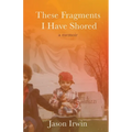 These Fragments I Have Shored: A Memoir