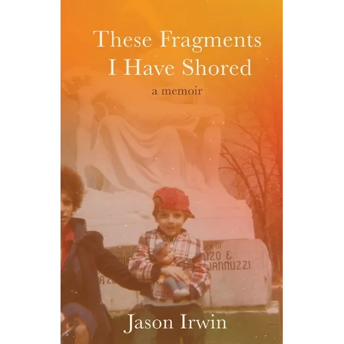 These Fragments I Have Shored: A Memoir