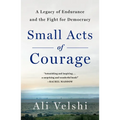 Small Acts of Courage: A Family's Legacy of Endurance and the Fight for Democracy