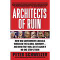 Architects of Ruin: How Big Government Liberals Wrecked the Global Economy--And How They Will Do It Again If No One Stops Them