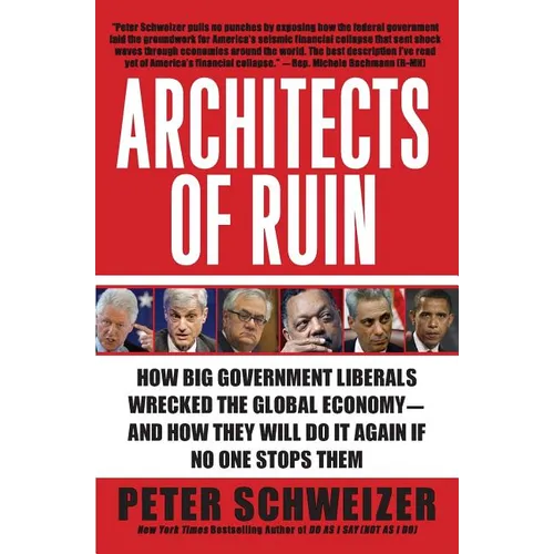 Architects of Ruin: How Big Government Liberals Wrecked the Global Economy--And How They Will Do It Again If No One Stops Them