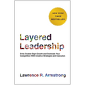 Layered Leadership: Drive Double-Digit Growth and Dominate Your Competition with Creative Strategies and Execution