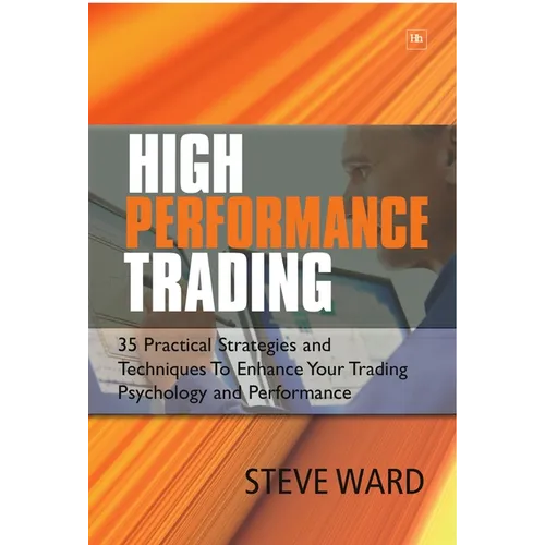 High Performance Trading: 35 Practical Strategies and Techniques to Enhance Your Trading Psychology and Performance