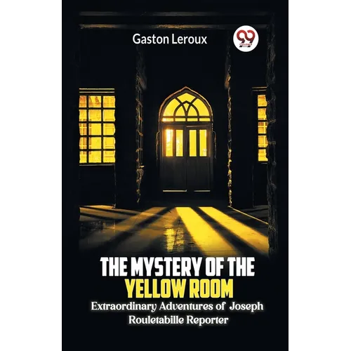 The Mystery of the Yellow Room Extraordinary Adventures of Joseph Rouletabille Reporter