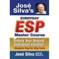 Jose Silva's Everyday ESP Master Course: Unlock Your Natural God-Given Intuition Complete Step-by-Step Guide