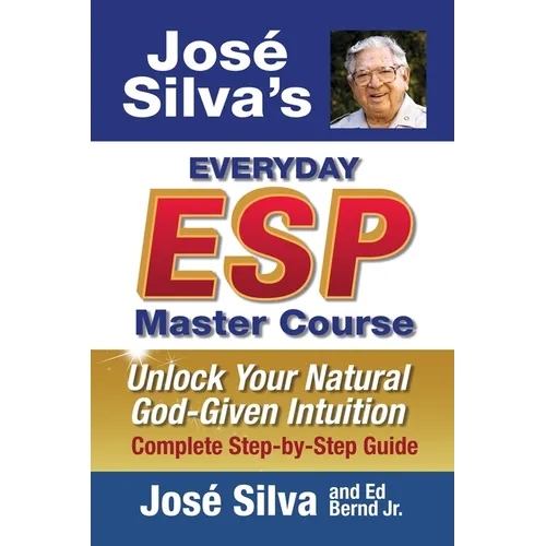 Jose Silva's Everyday ESP Master Course: Unlock Your Natural God-Given Intuition Complete Step-by-Step Guide