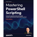 Mastering PowerShell Scripting - Fifth Edition: Automate repetitive tasks and simplify complex administrative tasks using PowerShell