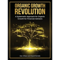 The Organic Growth Revolution: A Systematic Approach for Organic Growth for Financial Advisors
