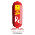 China RX: Exposing the Risks of America's Dependence on China for Medicine