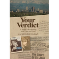 Your Verdict: A Judge's Reckoning With Law and Loss
