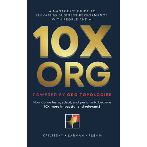 10X ORG - Powered by Org Topologies: A Manager's Guide to Elevating Business Performance with People and AI