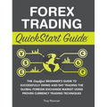 Forex Trading QuickStart Guide: The Simplified Beginner's Guide to Successfully Swing and Day Trading the Global Foreign Exchange Market Using Proven