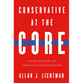 Conservative at the Core: A New History of American Conservatism