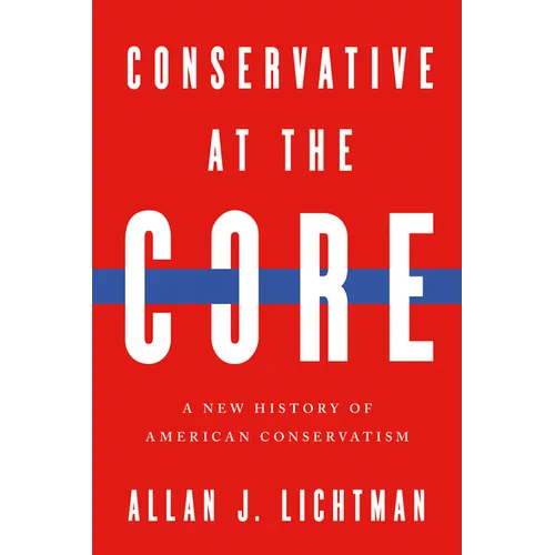 Conservative at the Core: A New History of American Conservatism