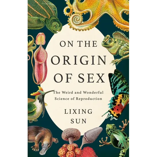 On the Origin of Sex: The Weird and Wonderful Science of Reproduction