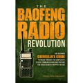 The Baofeng Radio Revolution: The Beginner Guerrilla's Guide to Break Through the Complexity, Secure Communications, and Prepare for Disaster With P