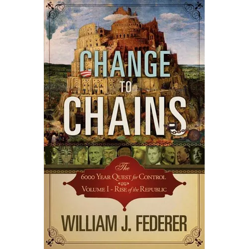 Change to Chains-The 6,000 Year Quest for Control -Volume I-Rise of the Republic