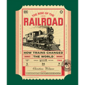 The Rise of the Railroad: How Trains Changed the World