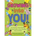 Growing Into You!: An Inclusive, Shame-Busting, Get-Real Guide to Your Changing Body and Mind