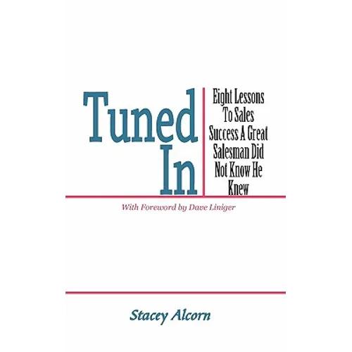 Tuned In: Eight Lessons to Sales Success a Great Salesman Did Not Know He Knew