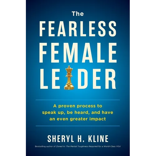 The Fearless Female Leader: A proven Process to Speak Up, Be Heard, and Have an Even Greater Impact