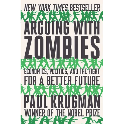 Arguing with Zombies: Economics, Politics, and the Fight for a Better Future