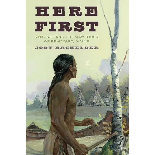 Here First: Samoset and the Wawenock of Pemaquid, Maine