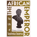 The African Emperor: The Life of Septimius Severus